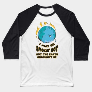 I May Be Smokin' Hot But the Earth Shouldn't Be Baseball T-Shirt